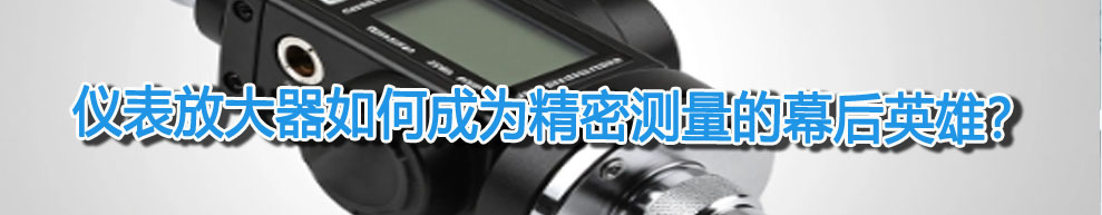 儀表放大器如何成為精密測量的幕后英雄？