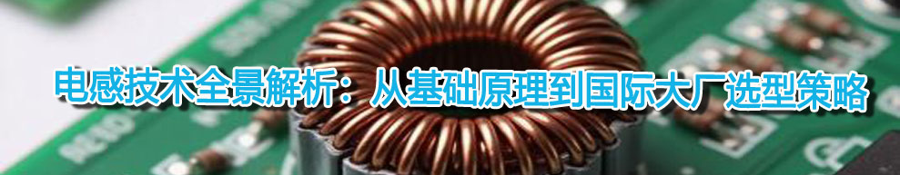 電感技術(shù)全景解析：從基礎(chǔ)原理到國際大廠選型策略