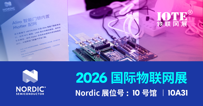 不用等云端！Nordic 携边缘 AI 与全域无线互联技术亮相 IOTE 2026 深圳展