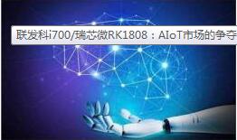 联发科i700/瑞芯微RK1808：AIoT市场的争夺战