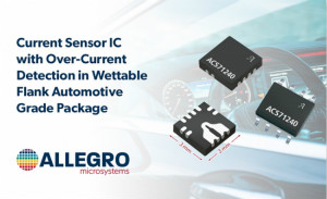 Allegro推出符合汽车AEC-Q100标准的单片霍尔效应电流传感器IC系列ACS71240