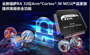 瑞萨电子推出基于32位Arm Cortex-M内核的RA MCU产品家族