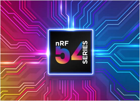 Nordic 半导体宣布推出nRF54系列，再次奠定低功耗蓝牙领域的领先地位